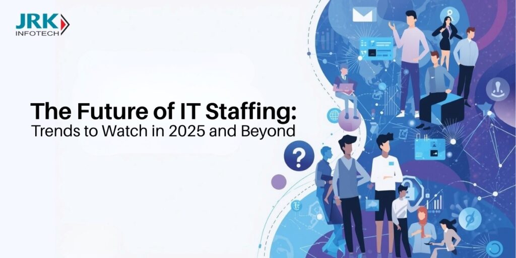 The Future of IT Staffing: Trends to Watch in 2025 and Beyond