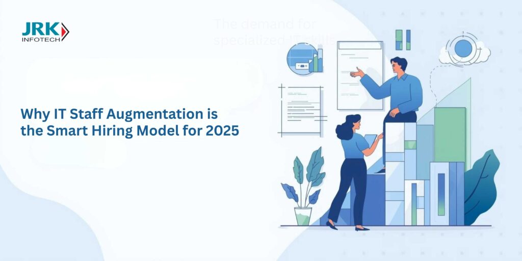 Why IT Staff Augmentation is the Smart Hiring Model for 2025