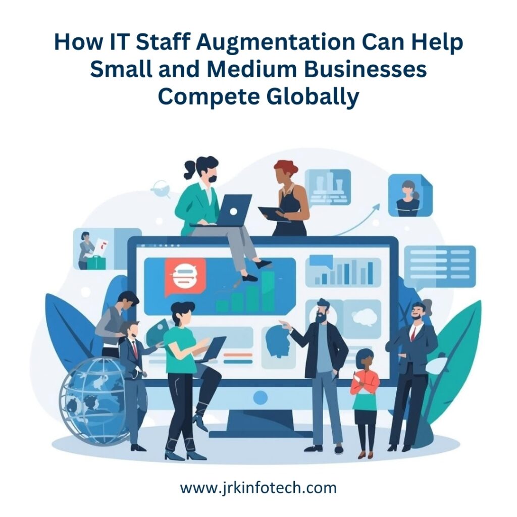 How IT Staff Augmentation Can Help Small and Medium Businesses Compete Globally