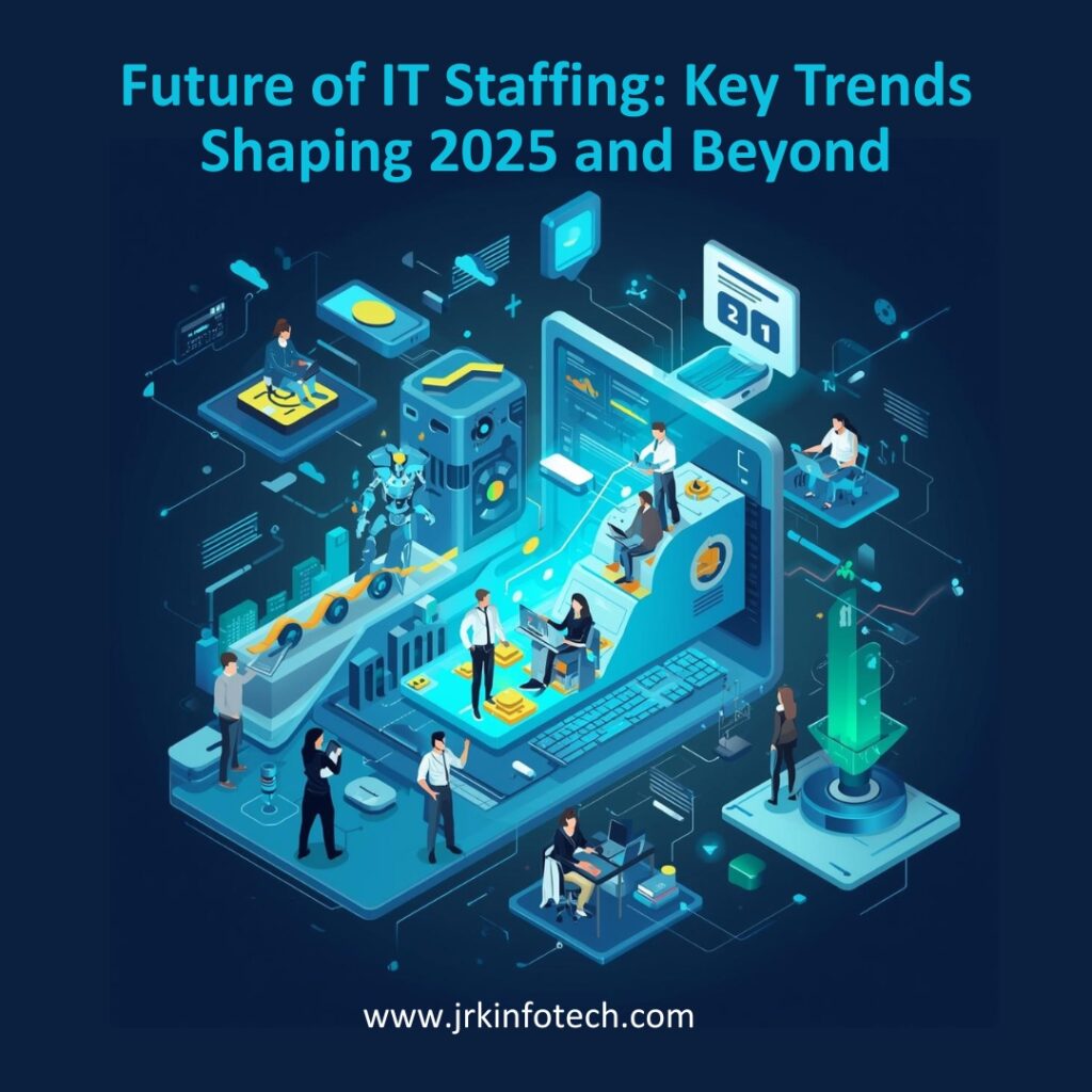 Future of IT Staffing: Key Trends Shaping 2025 and Beyond