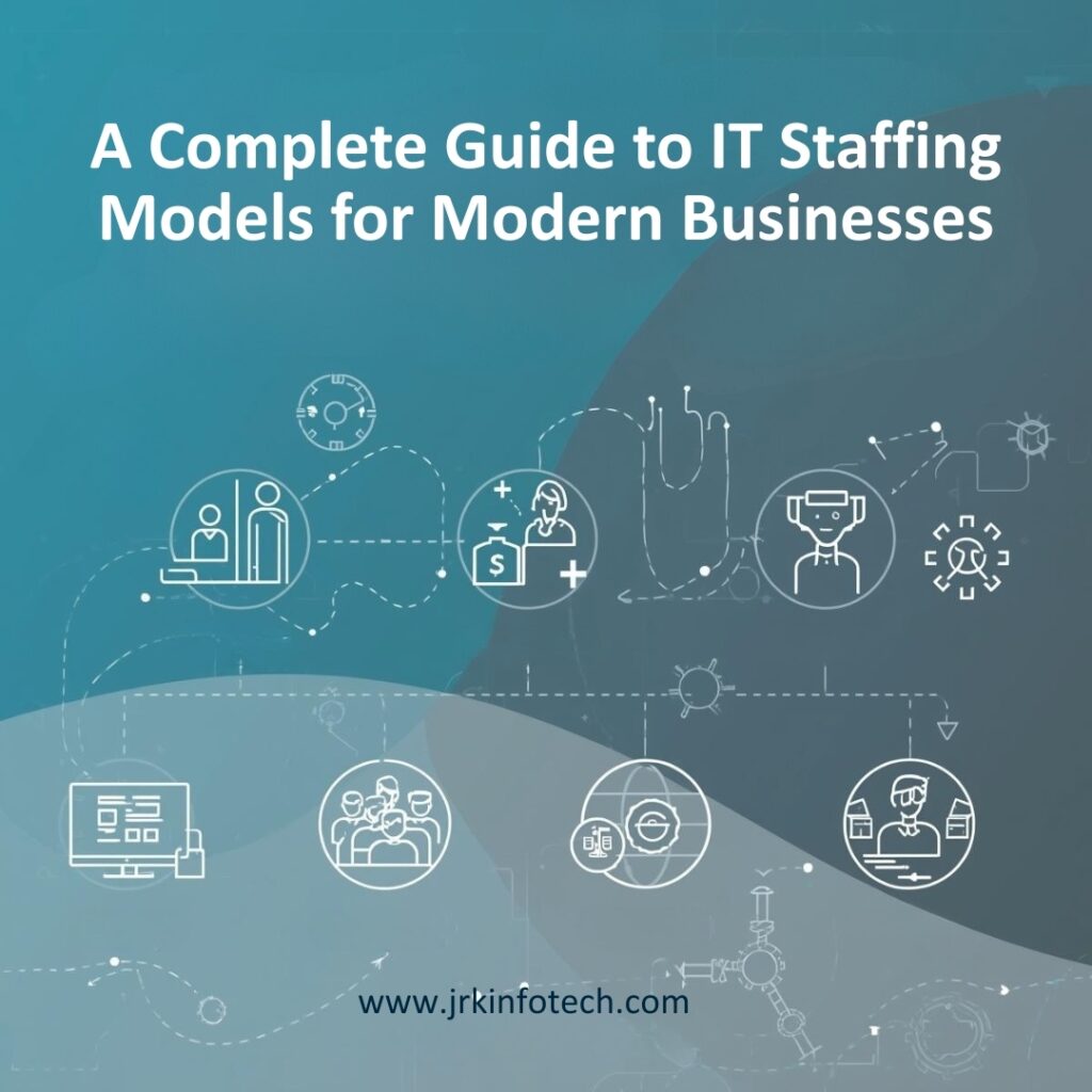 A Complete Guide to IT Staffing Models for Modern Businesses